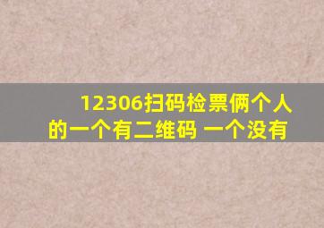 12306扫码检票俩个人的一个有二维码 一个没有